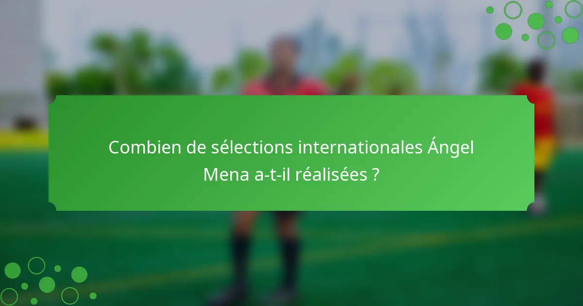 Combien de sélections internationales Ángel Mena a-t-il réalisées ?