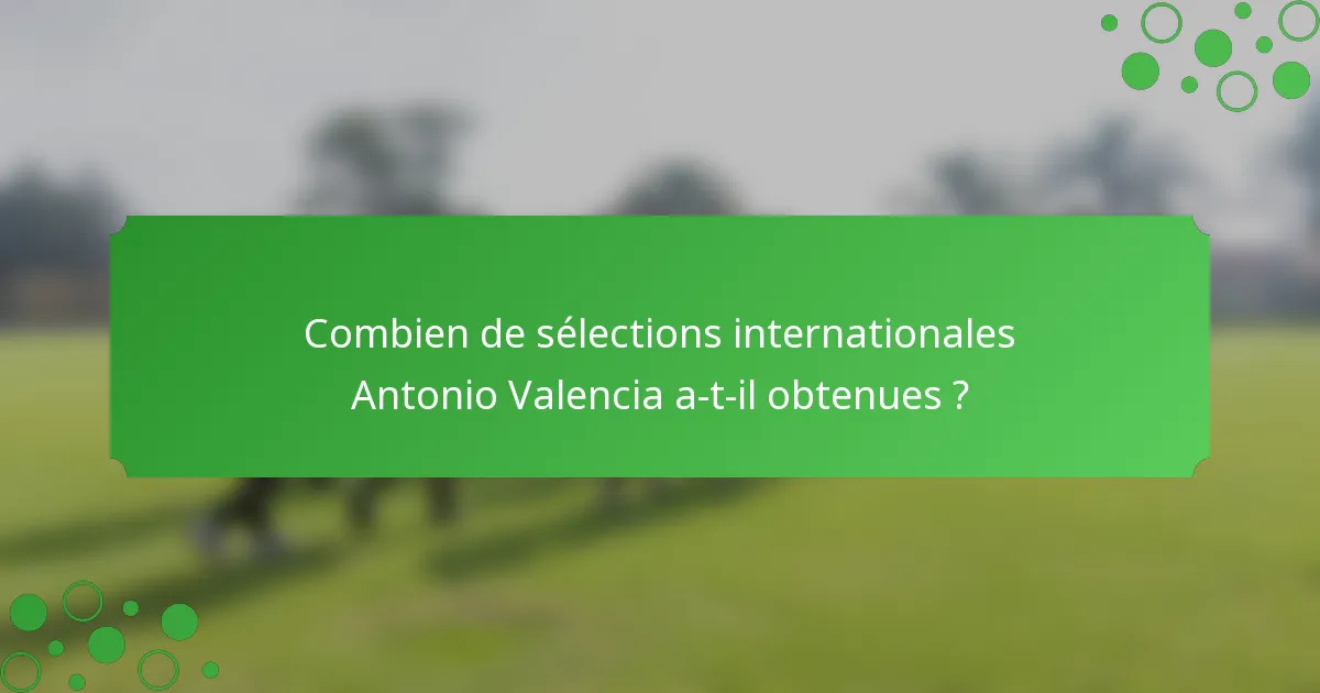 Combien de sélections internationales Antonio Valencia a-t-il obtenues ?
