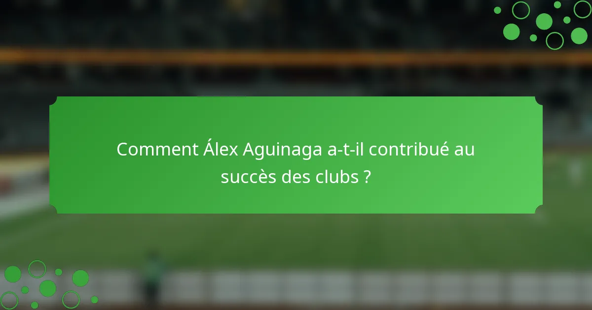 Comment Álex Aguinaga a-t-il contribué au succès des clubs ?