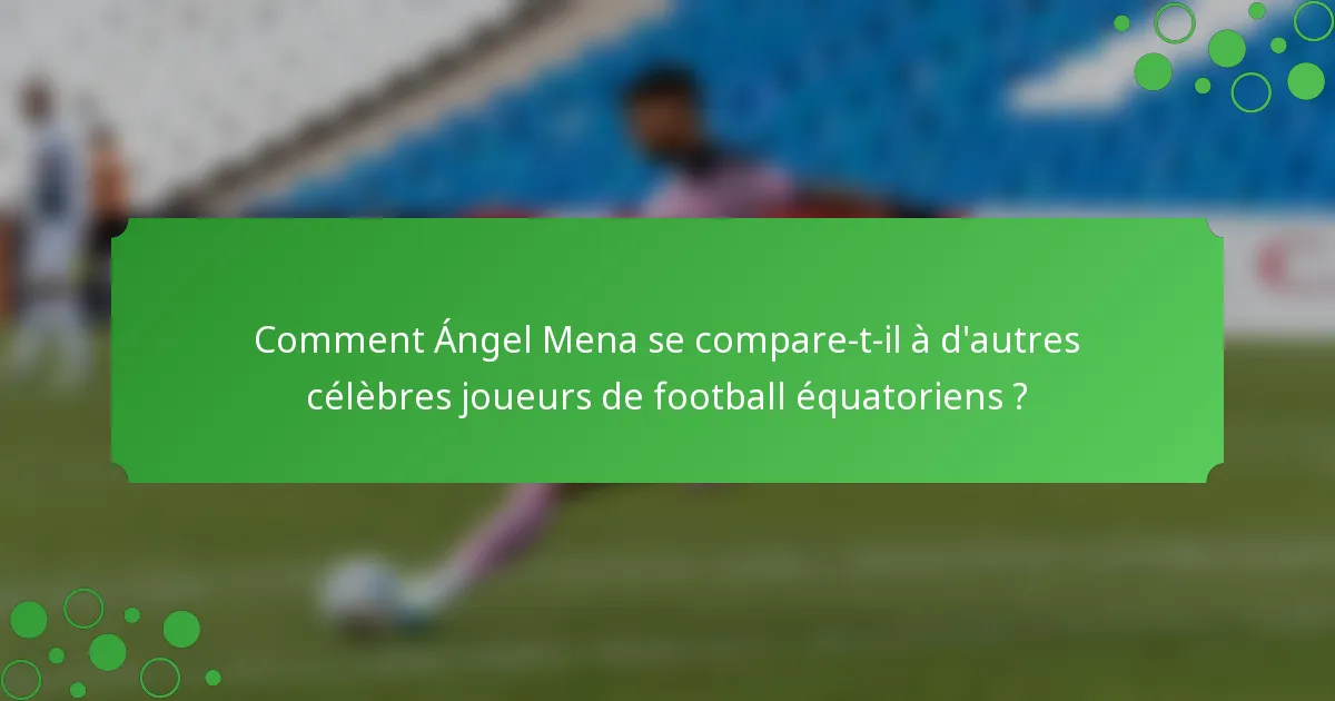 Comment Ángel Mena se compare-t-il à d'autres célèbres joueurs de football équatoriens ?