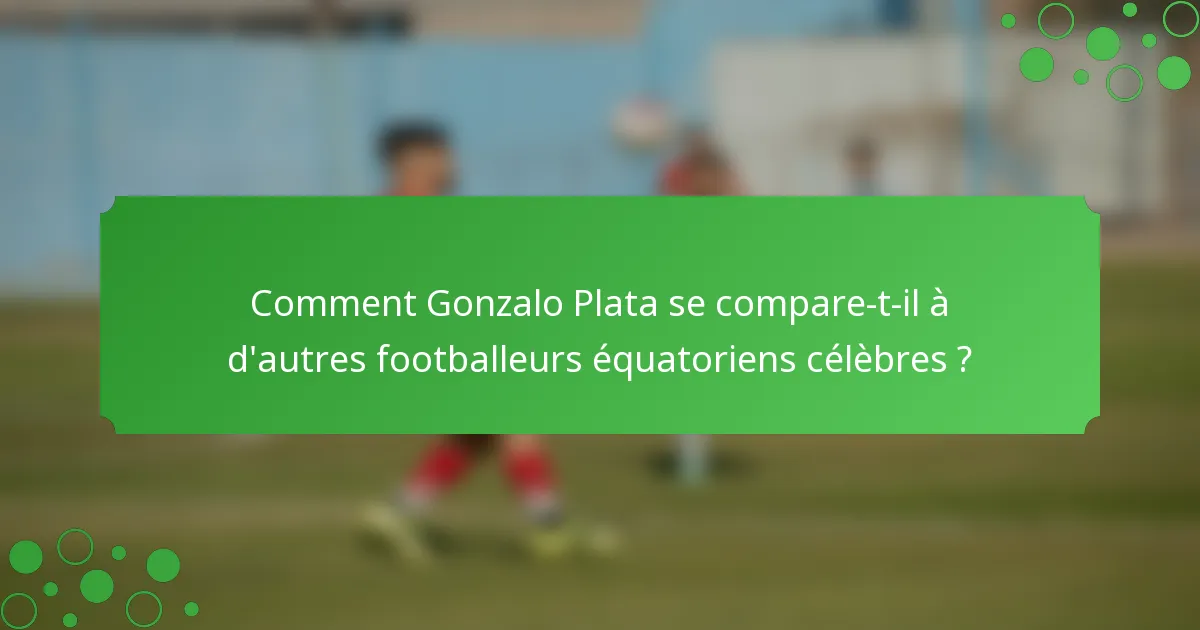 Comment Gonzalo Plata se compare-t-il à d'autres footballeurs équatoriens célèbres ?