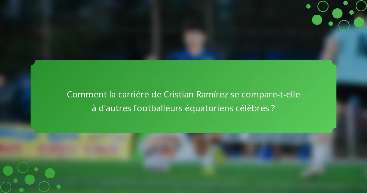 Comment la carrière de Cristian Ramírez se compare-t-elle à d'autres footballeurs équatoriens célèbres ?