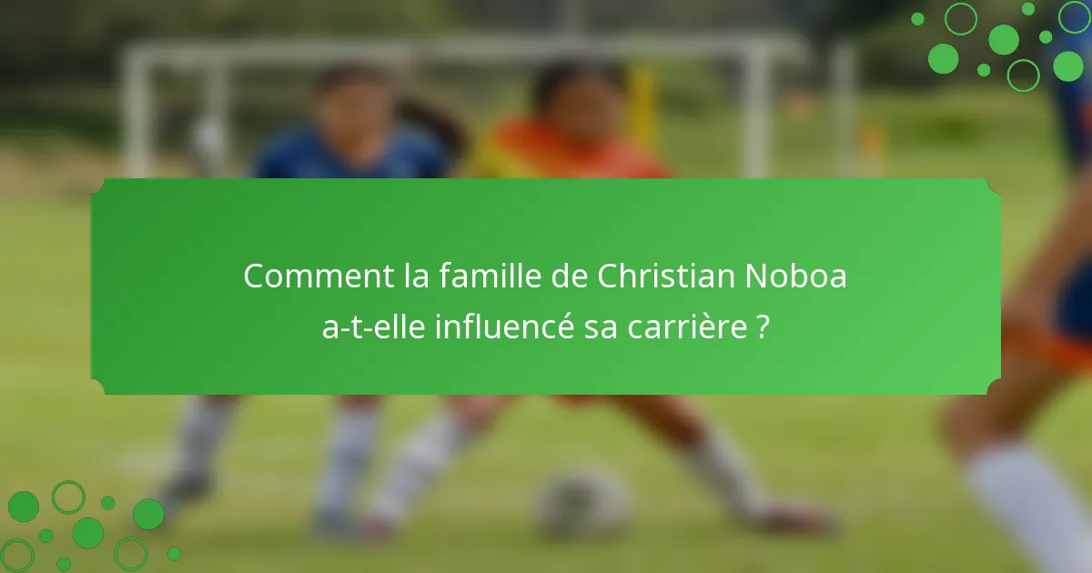 Comment la famille de Christian Noboa a-t-elle influencé sa carrière ?