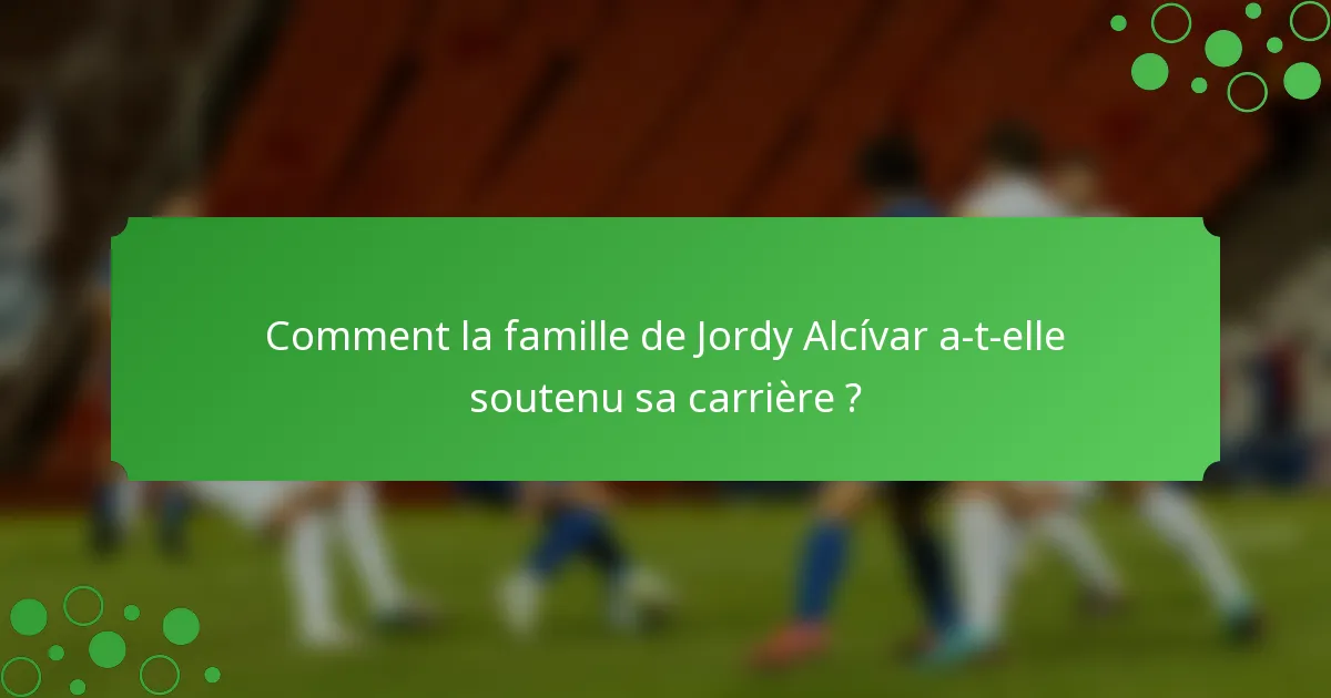 Comment la famille de Jordy Alcívar a-t-elle soutenu sa carrière ?