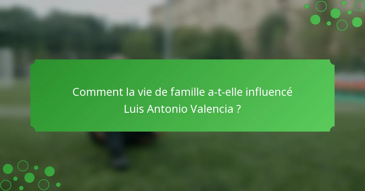 Comment la vie de famille a-t-elle influencé Luis Antonio Valencia ?
