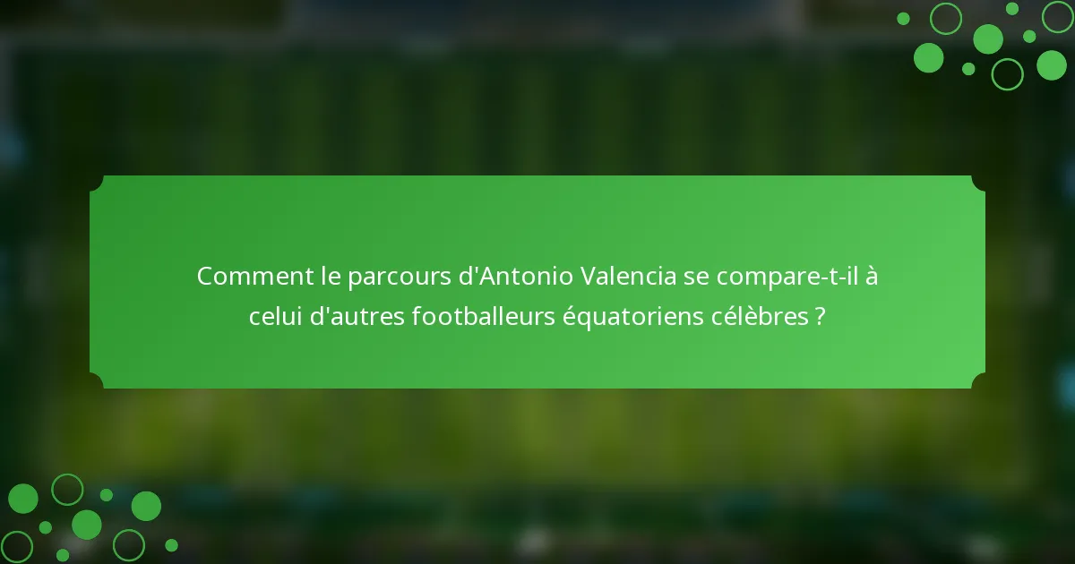 Comment le parcours d'Antonio Valencia se compare-t-il à celui d'autres footballeurs équatoriens célèbres ?
