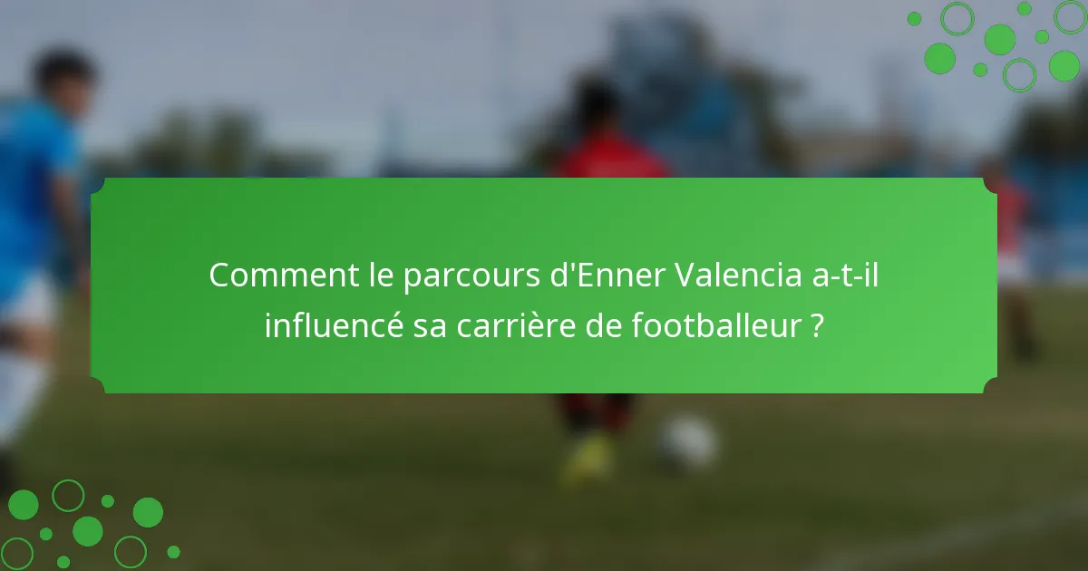 Comment le parcours d'Enner Valencia a-t-il influencé sa carrière de footballeur ?