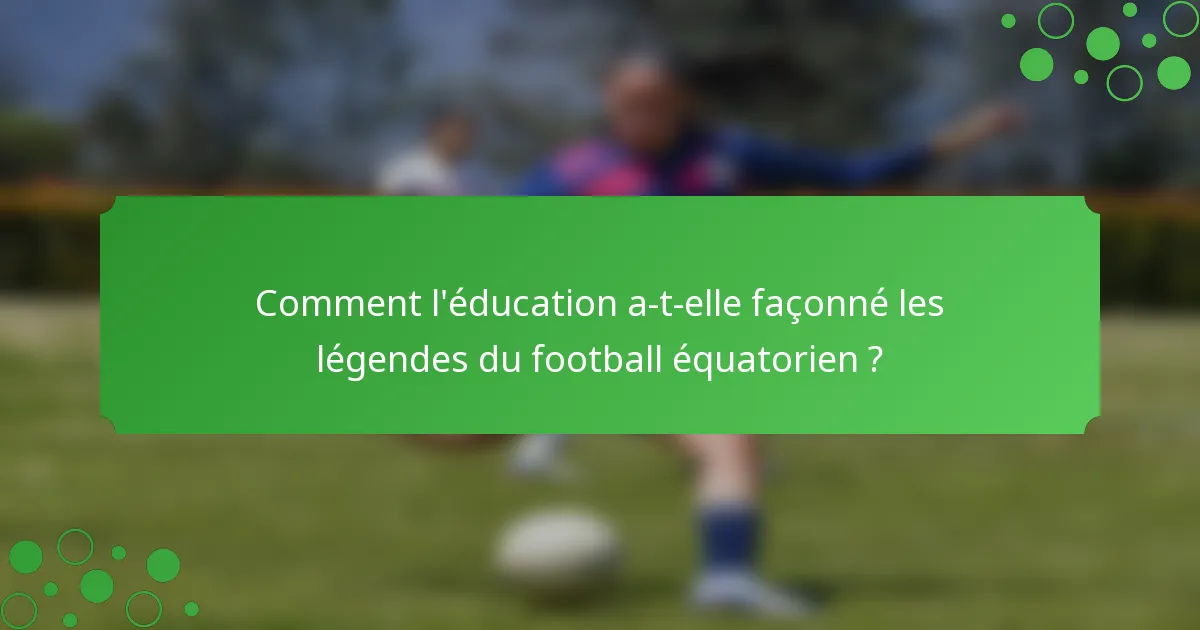 Comment l'éducation a-t-elle façonné les légendes du football équatorien ?