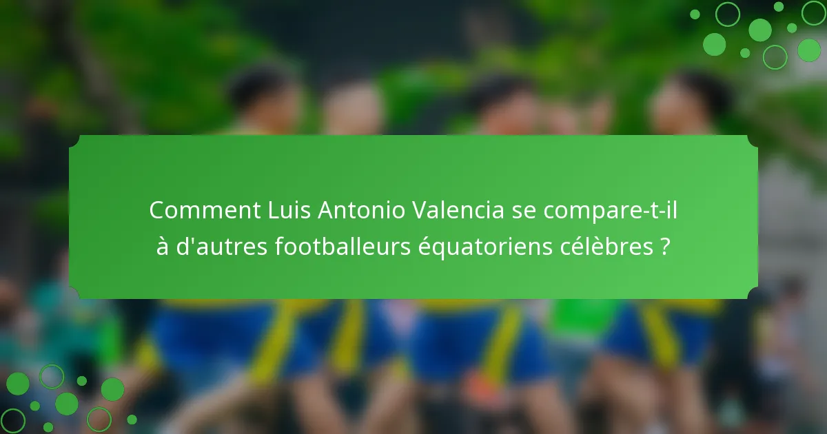 Comment Luis Antonio Valencia se compare-t-il à d'autres footballeurs équatoriens célèbres ?