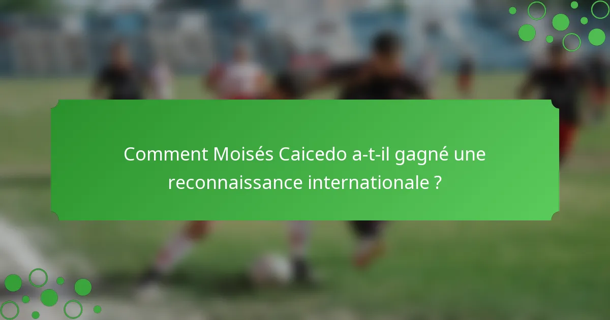 Comment Moisés Caicedo a-t-il gagné une reconnaissance internationale ?