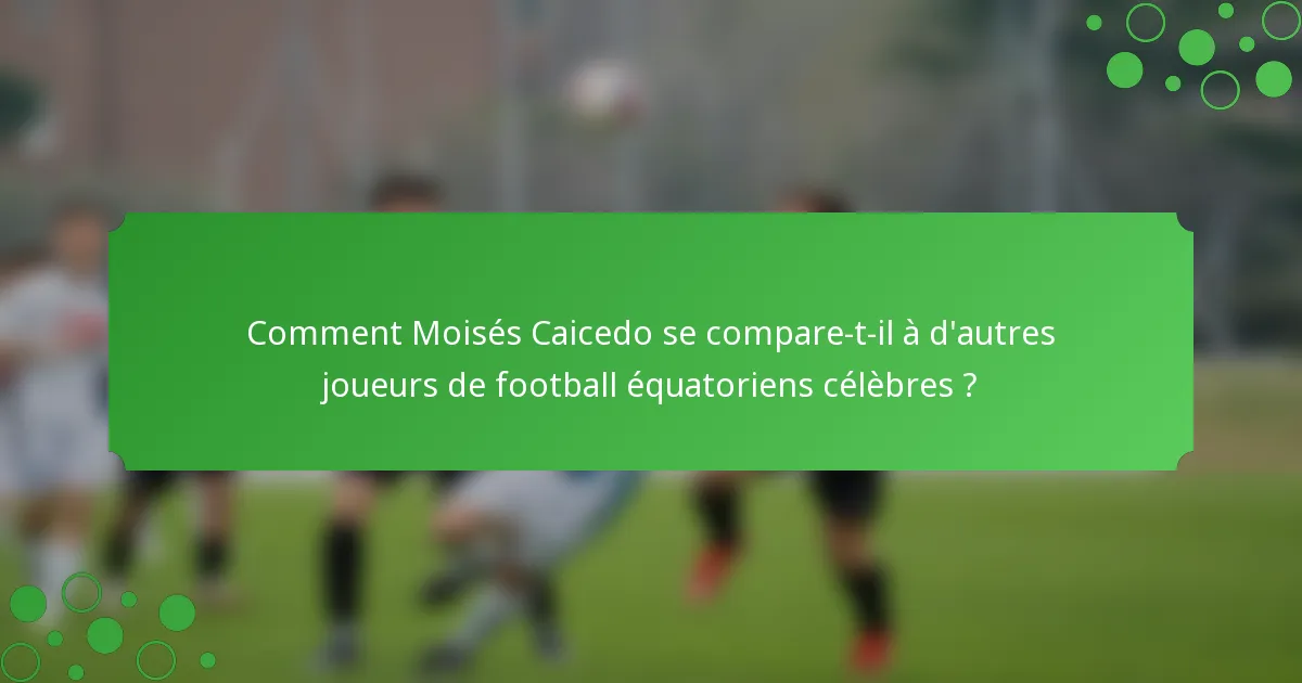Comment Moisés Caicedo se compare-t-il à d'autres joueurs de football équatoriens célèbres ?