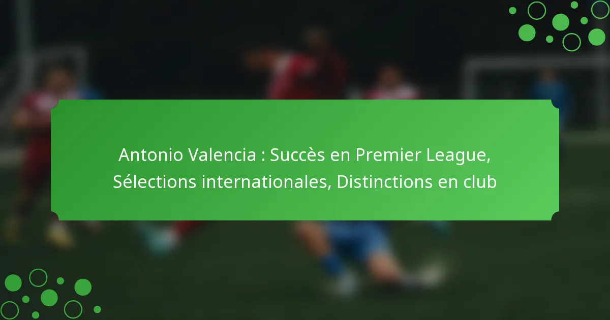 Antonio Valencia : Succès en Premier League, Sélections internationales, Distinctions en club