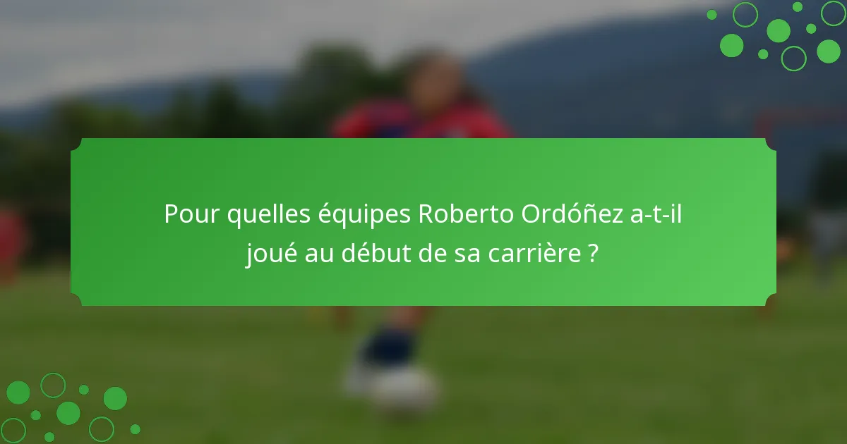 Pour quelles équipes Roberto Ordóñez a-t-il joué au début de sa carrière ?