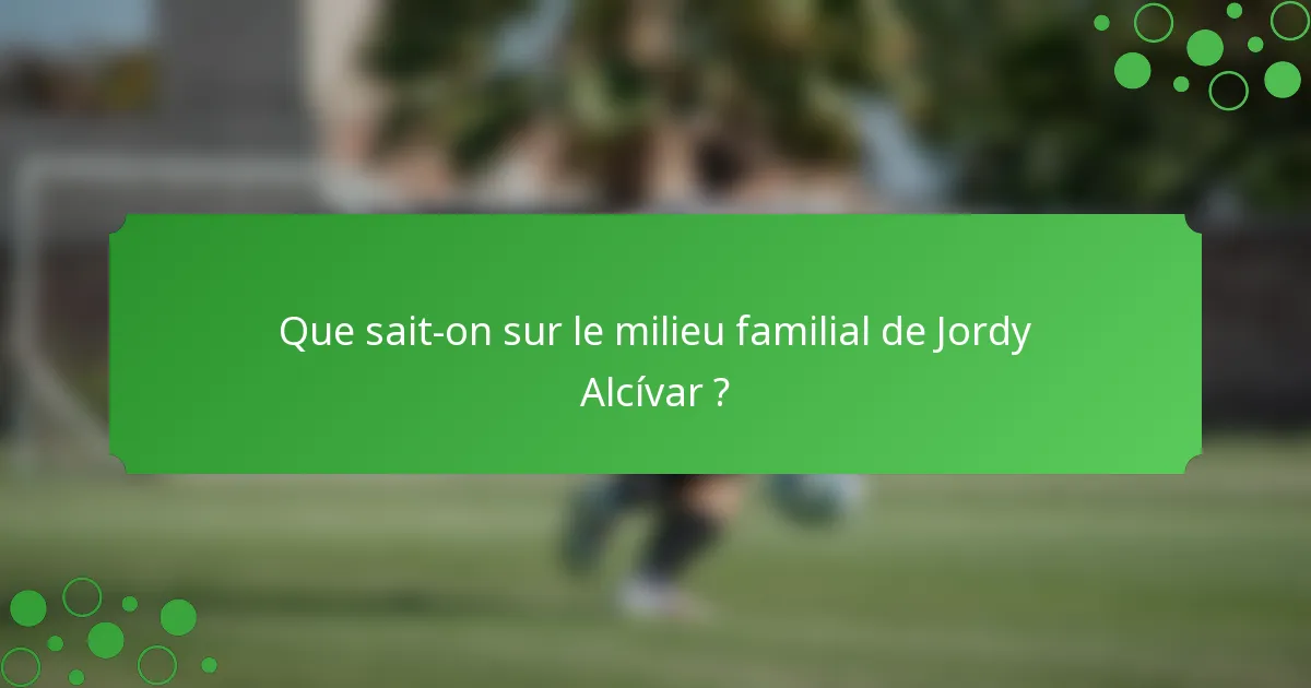 Que sait-on sur le milieu familial de Jordy Alcívar ?