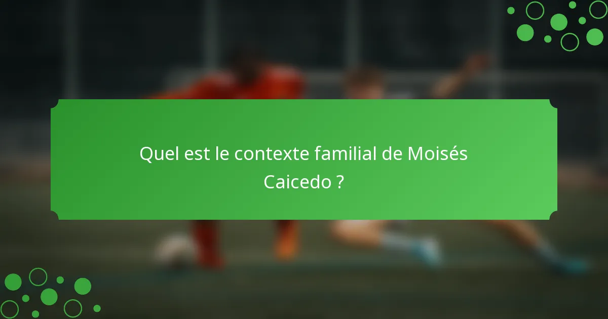 Quel est le contexte familial de Moisés Caicedo ?