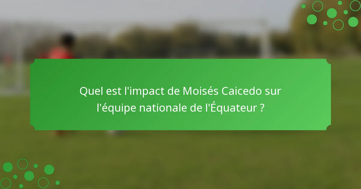Quel est l'impact de Moisés Caicedo sur l'équipe nationale de l'Équateur ?