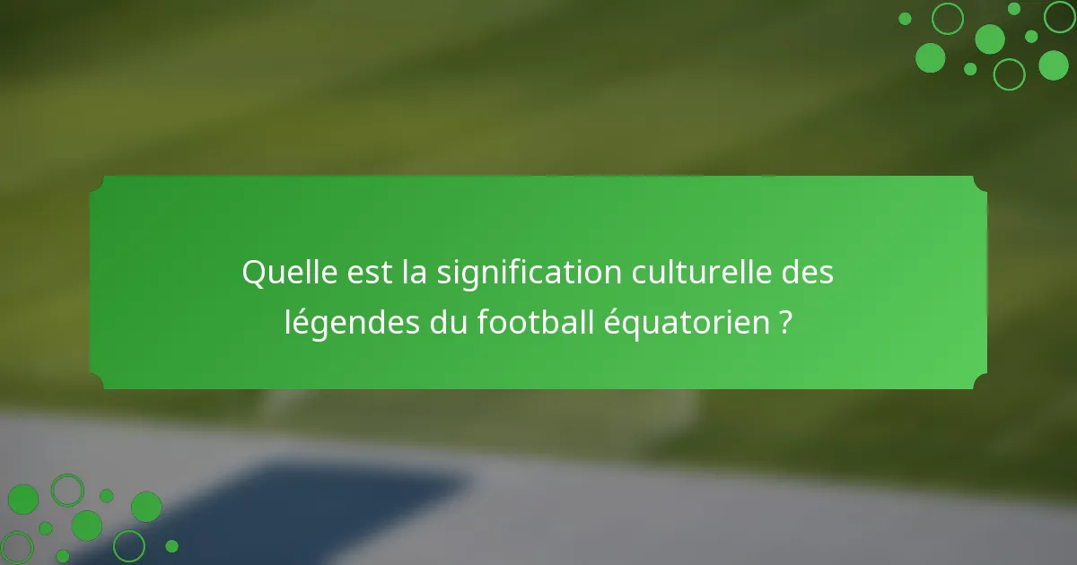 Quelle est la signification culturelle des légendes du football équatorien ?