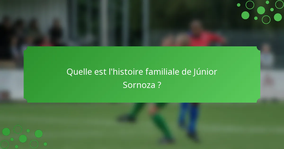 Quelle est l'histoire familiale de Júnior Sornoza ?
