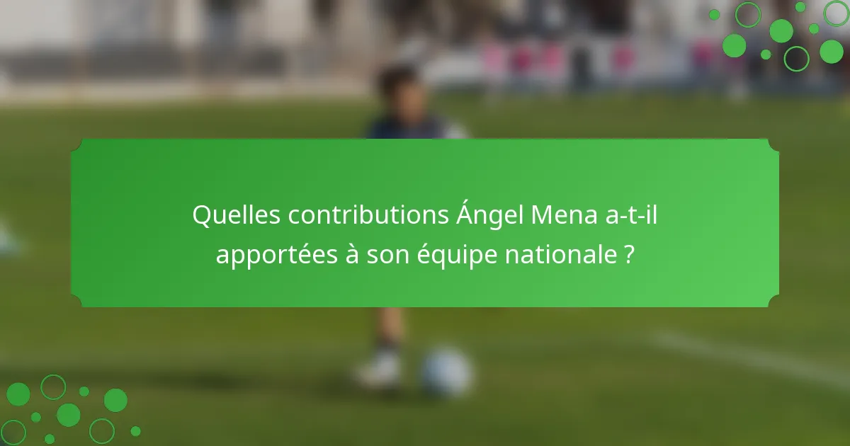 Quelles contributions Ángel Mena a-t-il apportées à son équipe nationale ?