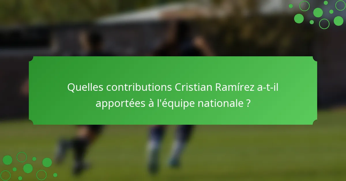 Quelles contributions Cristian Ramírez a-t-il apportées à l'équipe nationale ?