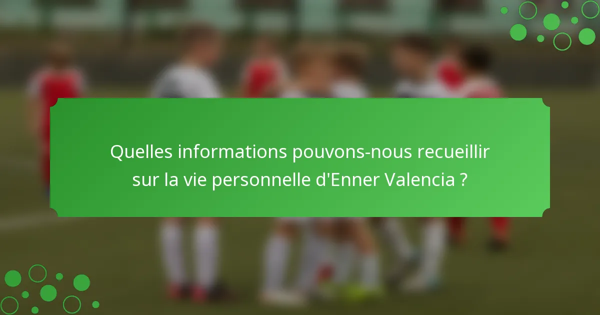 Quelles informations pouvons-nous recueillir sur la vie personnelle d'Enner Valencia ?