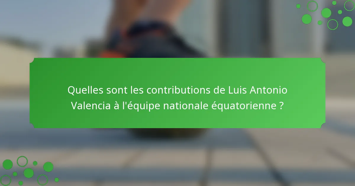 Quelles sont les contributions de Luis Antonio Valencia à l'équipe nationale équatorienne ?
