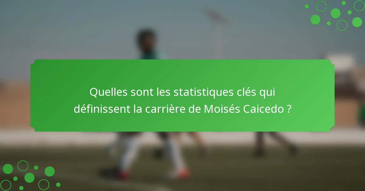 Quelles sont les statistiques clés qui définissent la carrière de Moisés Caicedo ?