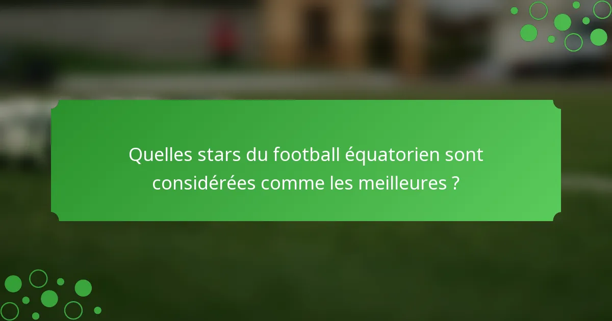 Quelles stars du football équatorien sont considérées comme les meilleures ?