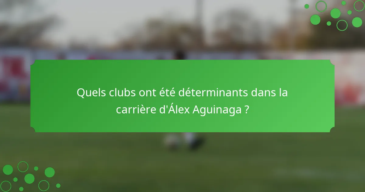 Quels clubs ont été déterminants dans la carrière d'Álex Aguinaga ?