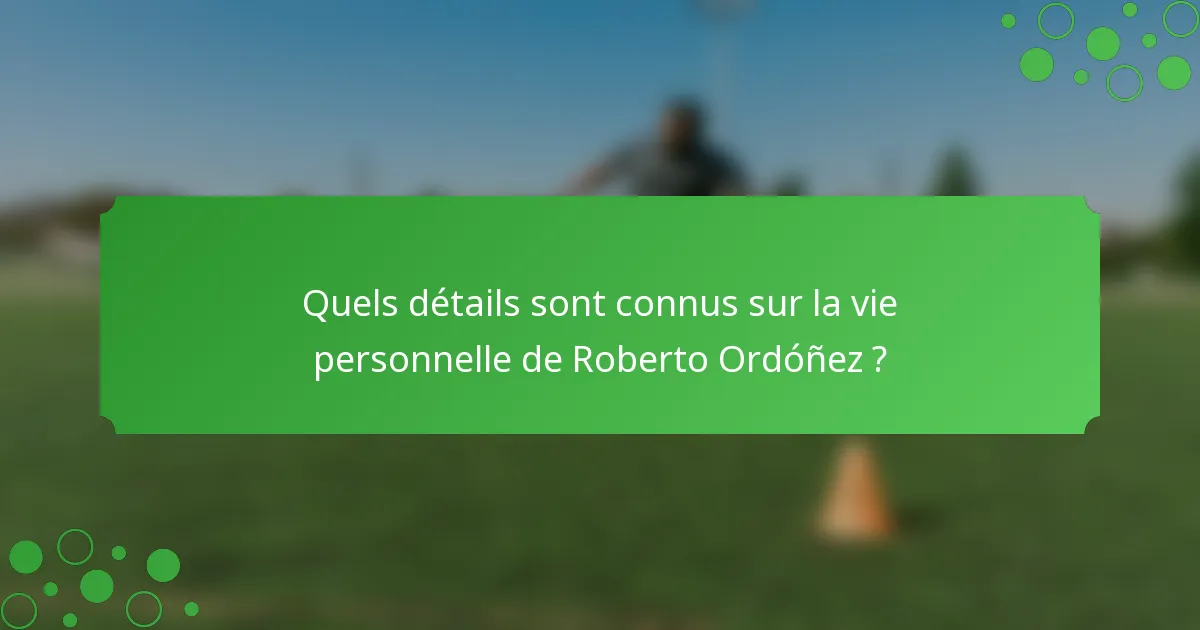 Quels détails sont connus sur la vie personnelle de Roberto Ordóñez ?