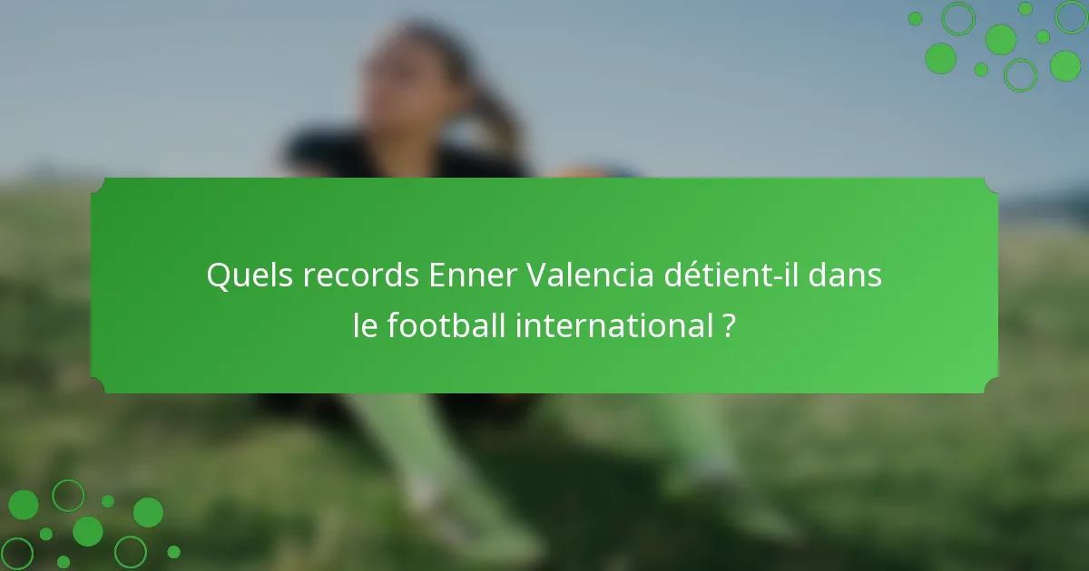 Quels records Enner Valencia détient-il dans le football international ?