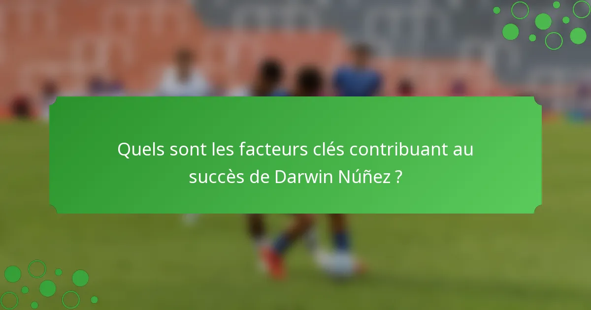 Quels sont les facteurs clés contribuant au succès de Darwin Núñez ?