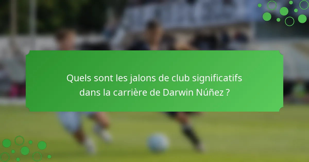 Quels sont les jalons de club significatifs dans la carrière de Darwin Núñez ?