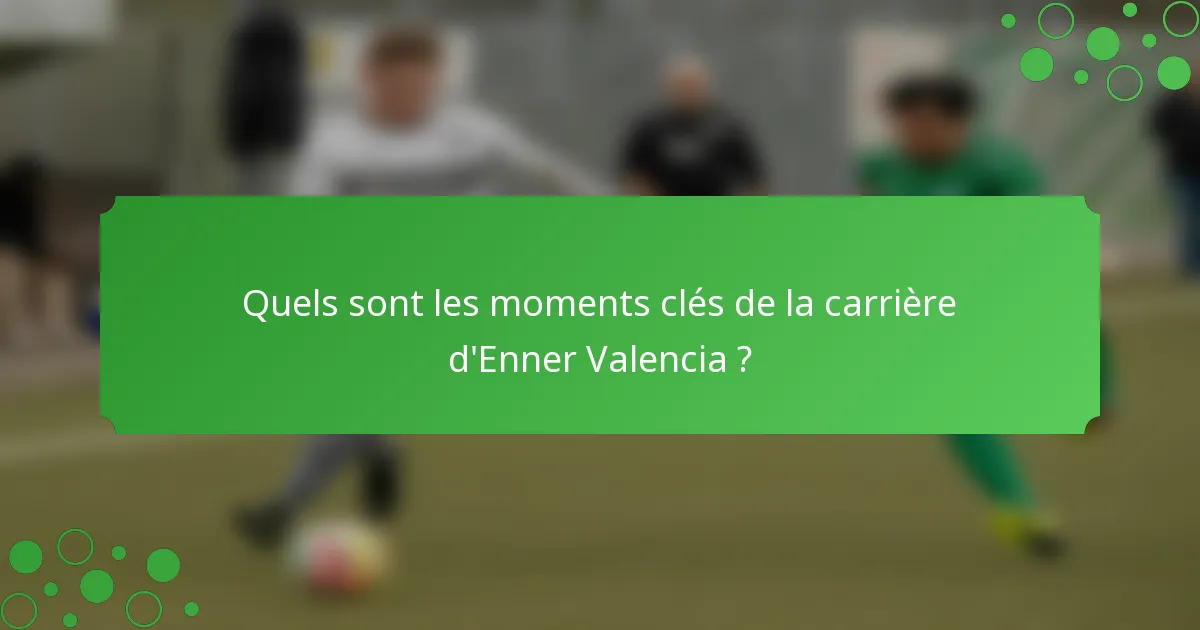 Quels sont les moments clés de la carrière d'Enner Valencia ?