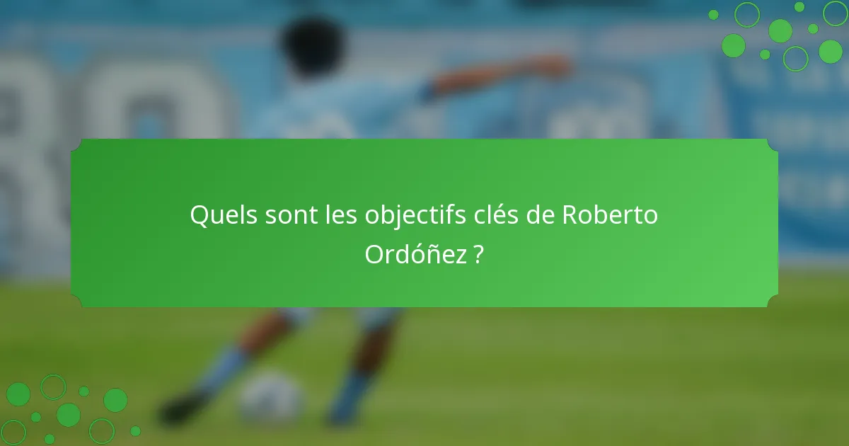 Quels sont les objectifs clés de Roberto Ordóñez ?